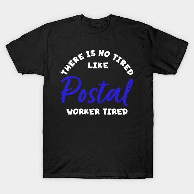 There is No Tired Like Postal Worker Tired T-Shirt by maxcode